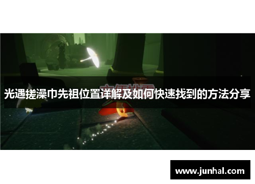 光遇搓澡巾先祖位置详解及如何快速找到的方法分享 光遇搓澡巾先祖位置详解及如何快速找到的方法分享